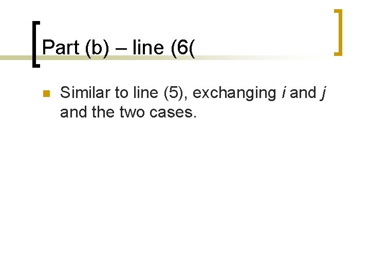 Part (b) – line (6( n Similar to line (5), exchanging i and j Part (b) – line (6( n Similar to line (5), exchanging i and j