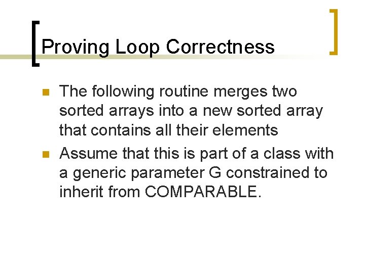Proving Loop Correctness n n The following routine merges two sorted arrays into a Proving Loop Correctness n n The following routine merges two sorted arrays into a