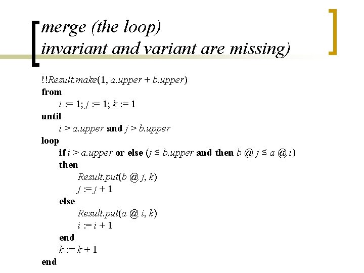 merge (the loop) invariant and variant are missing) !!Result. make(1, a. upper + b. merge (the loop) invariant and variant are missing) !!Result. make(1, a. upper + b.