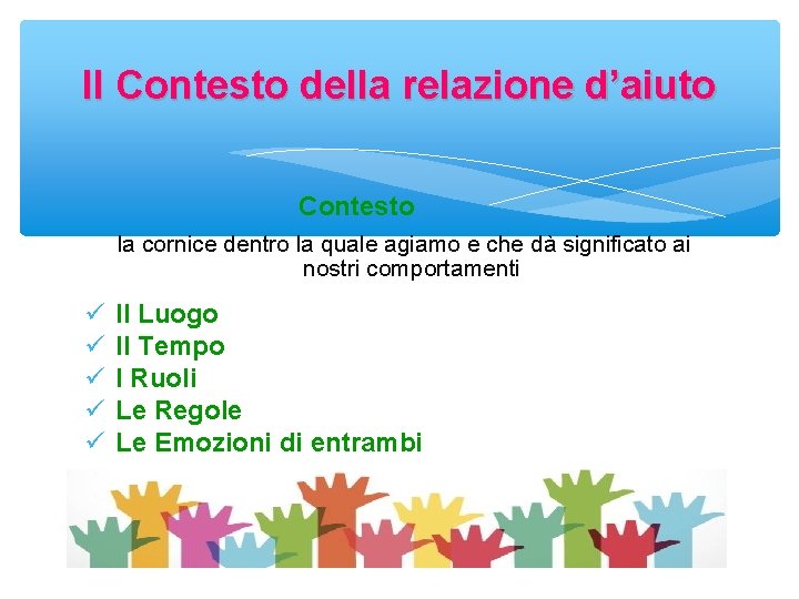 Il Contesto della relazione d’aiuto Contesto la cornice dentro la quale agiamo e che