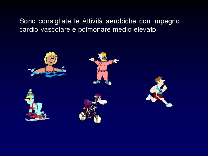 Sono consigliate le Attività aerobiche con impegno cardio-vascolare e polmonare medio-elevato 