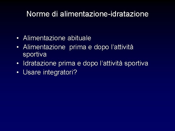 Norme di alimentazione-idratazione • Alimentazione abituale • Alimentazione prima e dopo l’attività sportiva •