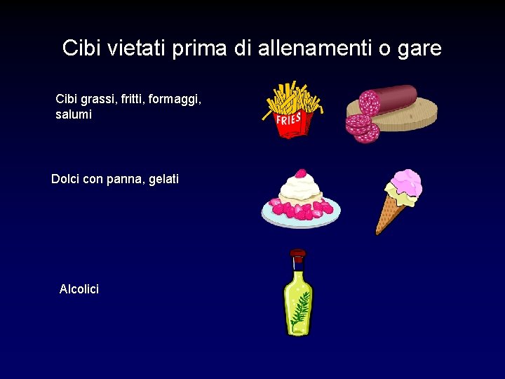 Cibi vietati prima di allenamenti o gare Cibi grassi, fritti, formaggi, salumi Dolci con