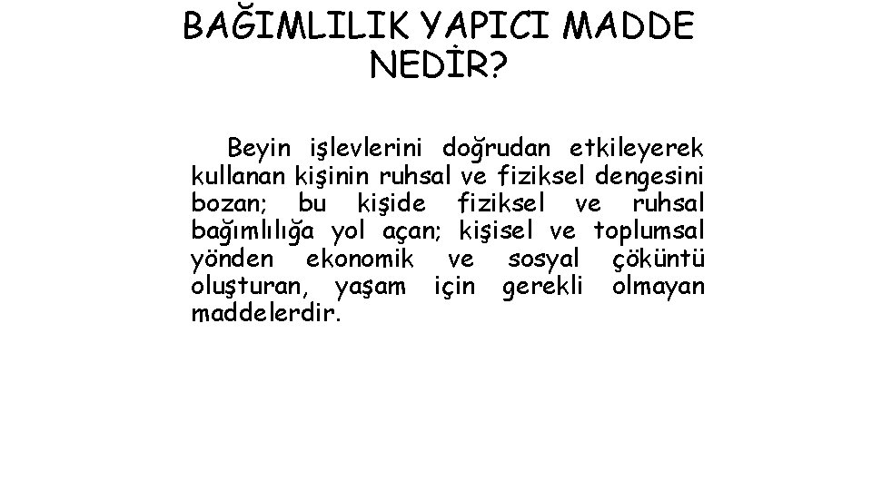 BAĞIMLILIK YAPICI MADDE NEDİR? Beyin işlevlerini doğrudan etkileyerek kullanan kişinin ruhsal ve fiziksel dengesini