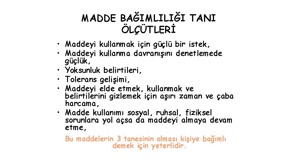 MADDE BAĞIMLILIĞI TANI ÖLÇÜTLERİ • Maddeyi kullanmak için güçlü bir istek, • Maddeyi kullanma