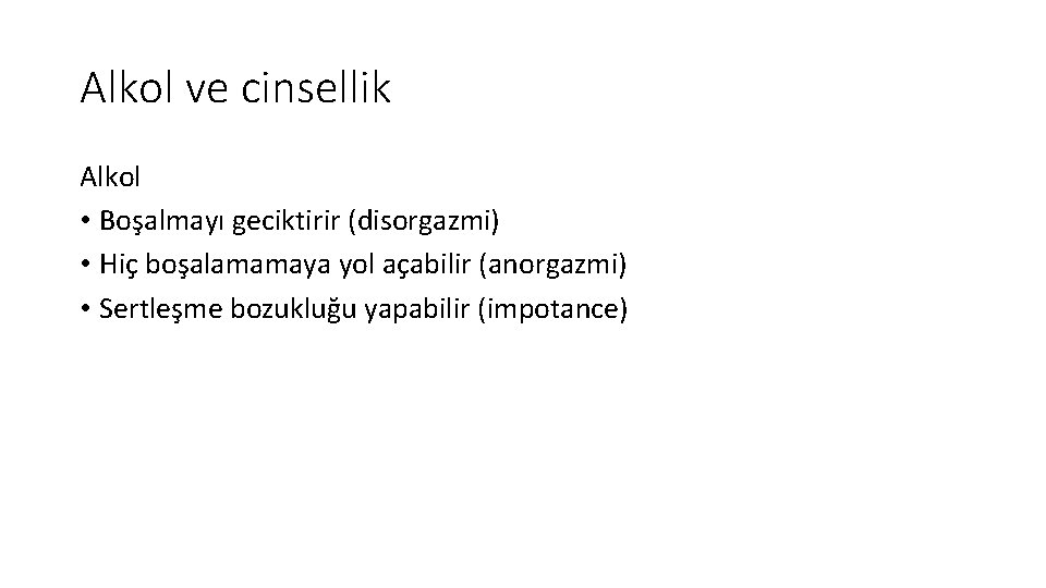 Alkol ve cinsellik Alkol • Boşalmayı geciktirir (disorgazmi) • Hiç boşalamamaya yol açabilir (anorgazmi)