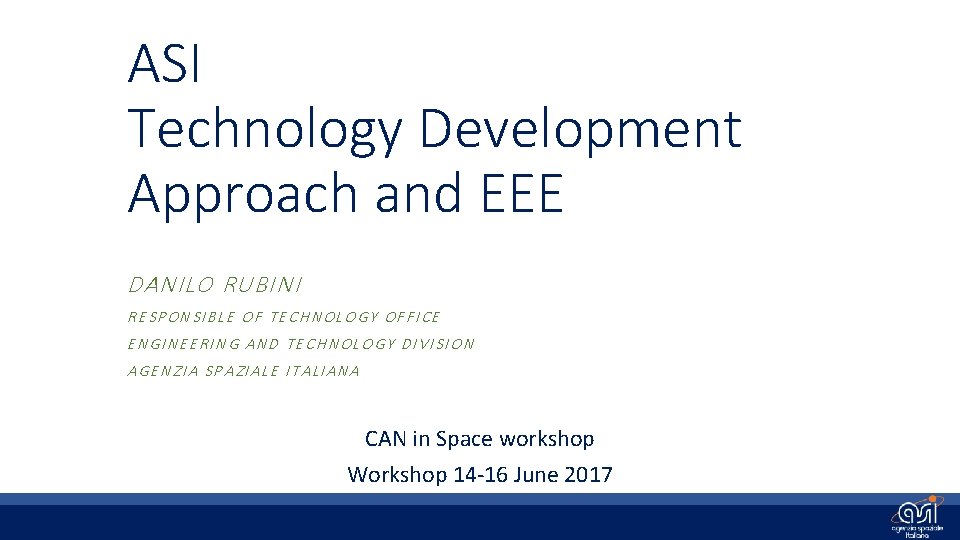 ASI Technology Development Approach and EEE DANILO RUBINI RESPONSIBLE OF TECHNOLOGY OFFICE ENGINEERING AND