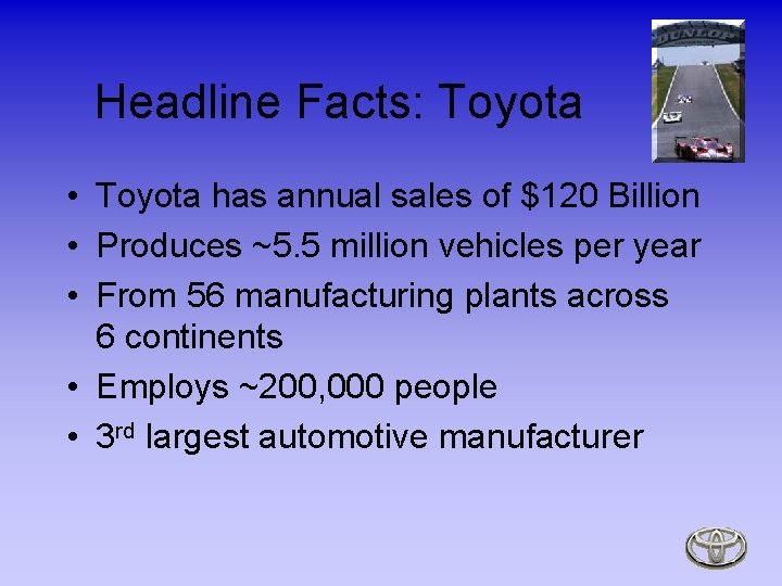 Headline Facts: Toyota • Toyota has annual sales of $120 Billion • Produces ~5.
