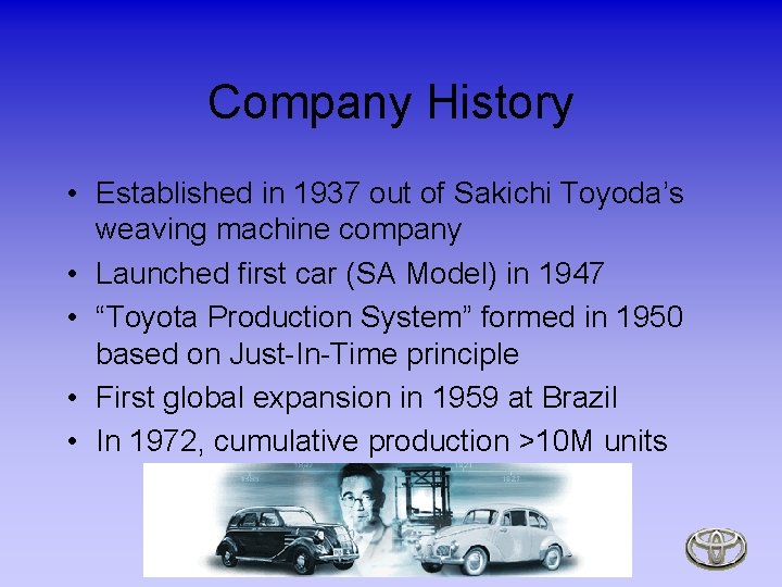 Company History • Established in 1937 out of Sakichi Toyoda’s weaving machine company •