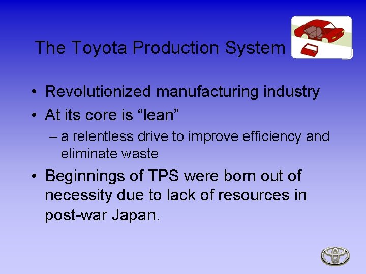 The Toyota Production System • Revolutionized manufacturing industry • At its core is “lean”