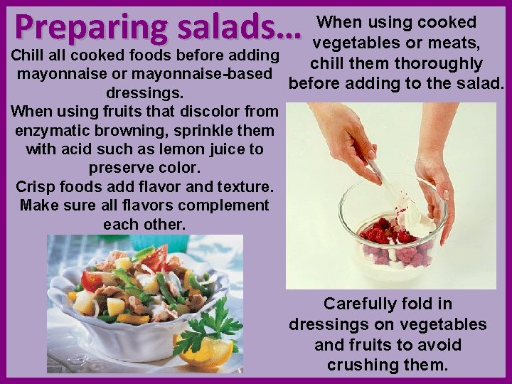 Preparing salads… When using cooked vegetables or meats, Chill all cooked foods before adding