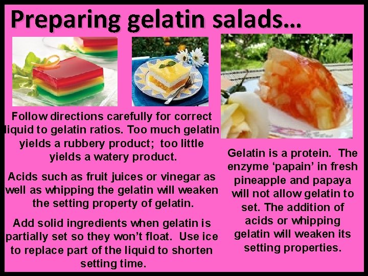 Preparing gelatin salads… Follow directions carefully for correct liquid to gelatin ratios. Too much