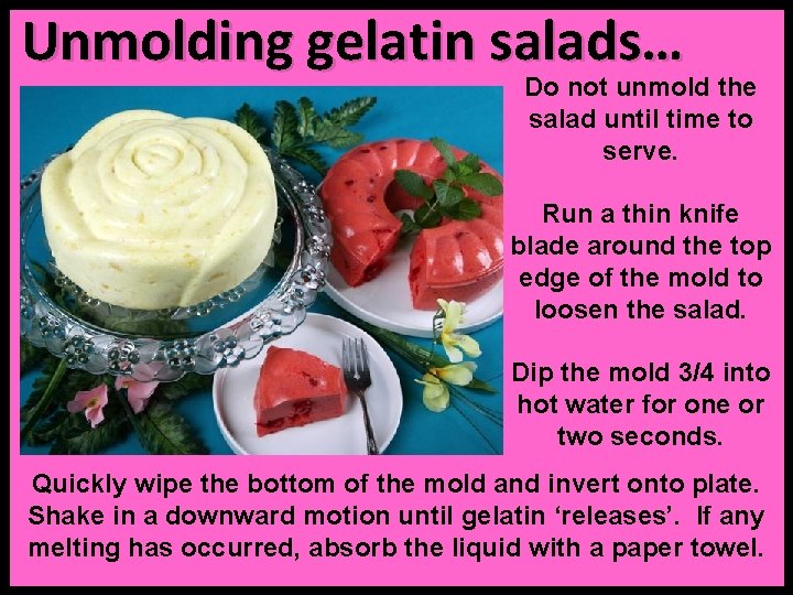 Unmolding gelatin salads… Do not unmold the salad until time to serve. Run a