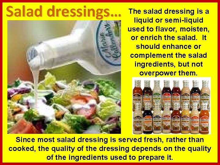 Salad dressings… The salad dressing is a liquid or semi-liquid used to flavor, moisten,