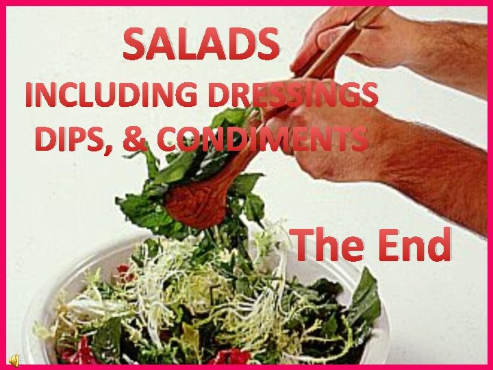 SALADS INCLUDING DRESSINGS DIPS, & CONDIMENTS The End SALADS INCLUDING DRESSINGS DIPS, & CONDIMENTS The End