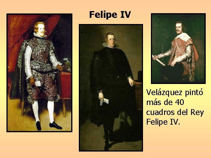 Felipe IV Velázquez pintó más de 40 cuadros del Rey Felipe IV. 