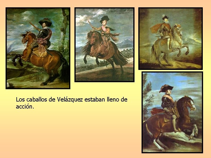 Los caballos de Velázquez estaban lleno de acción. 