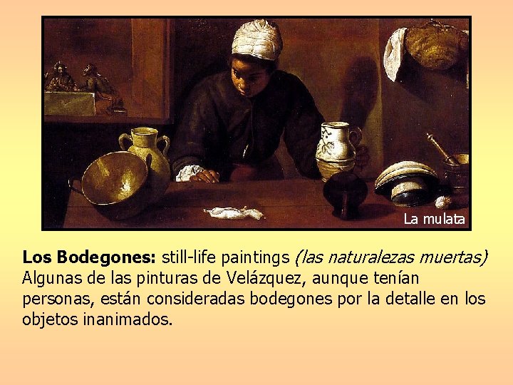 La mulata Los Bodegones: still-life paintings (las naturalezas muertas) Algunas de las pinturas de