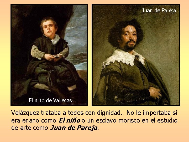 Juan de Pareja El niño de Vallecas Velázquez trataba a todos con dignidad. No