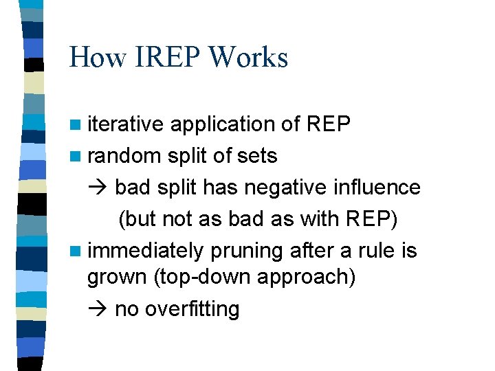 How IREP Works n iterative application of REP n random split of sets bad How IREP Works n iterative application of REP n random split of sets bad