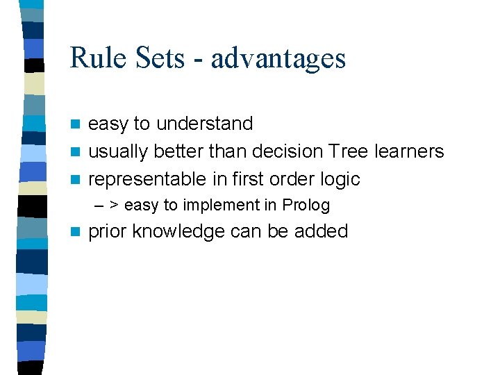 Rule Sets - advantages easy to understand n usually better than decision Tree learners Rule Sets - advantages easy to understand n usually better than decision Tree learners
