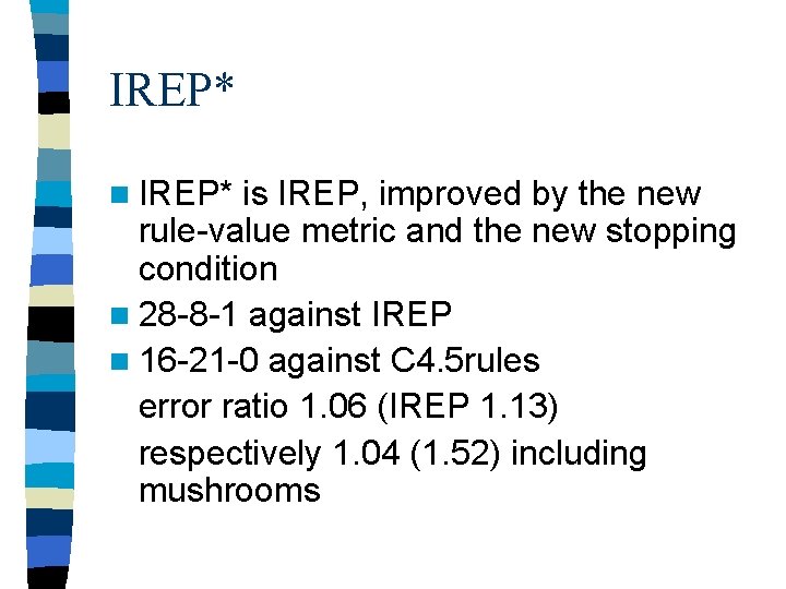 IREP* n IREP* is IREP, improved by the new rule-value metric and the new IREP* n IREP* is IREP, improved by the new rule-value metric and the new