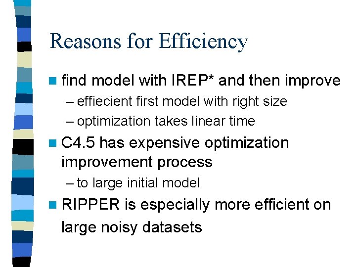 Reasons for Efficiency n find model with IREP* and then improve – effiecient first Reasons for Efficiency n find model with IREP* and then improve – effiecient first