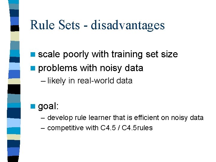 Rule Sets - disadvantages n scale poorly with training set size n problems with Rule Sets - disadvantages n scale poorly with training set size n problems with