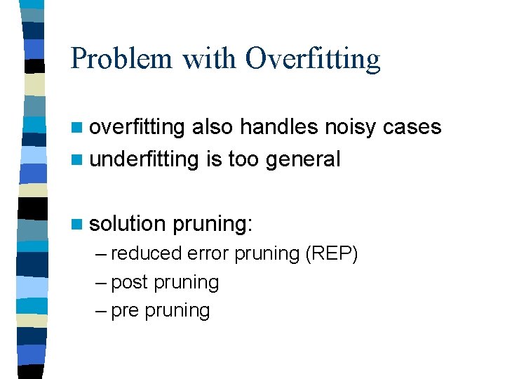 Problem with Overfitting n overfitting also handles noisy cases n underfitting is too general Problem with Overfitting n overfitting also handles noisy cases n underfitting is too general