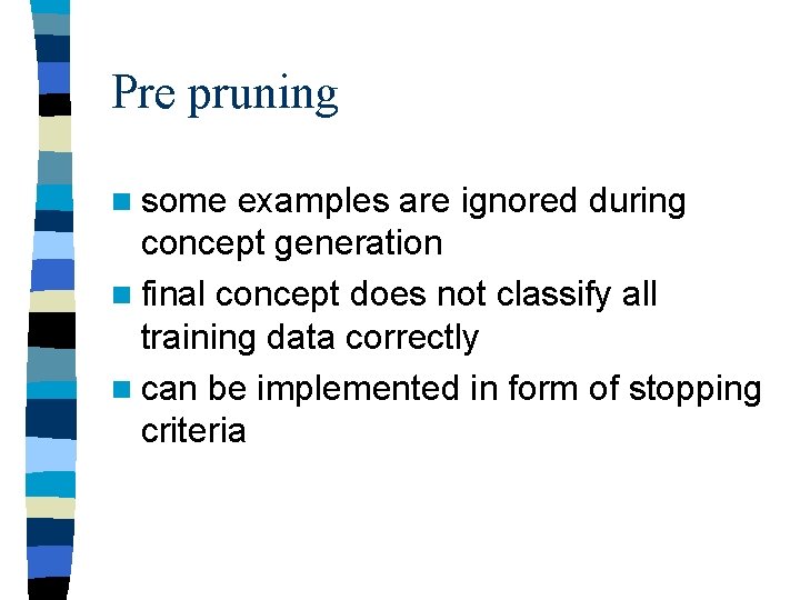 Pre pruning n some examples are ignored during concept generation n final concept does Pre pruning n some examples are ignored during concept generation n final concept does