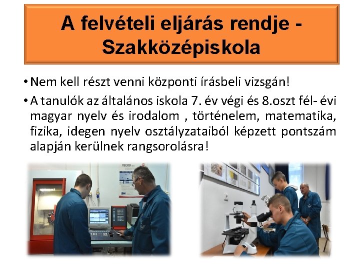 A felvételi eljárás rendje Szakközépiskola • Nem kell részt venni központi írásbeli vizsgán! •