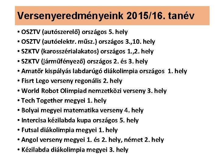 Versenyeredményeink 2015/16. tanév • OSZTV (autószerelő) országos 5. hely • OSZTV (autóelektr. műsz. )