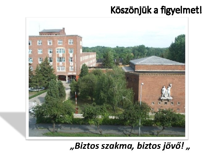 Köszönjük a figyelmet! „Biztos szakma, biztos jövő! „ 