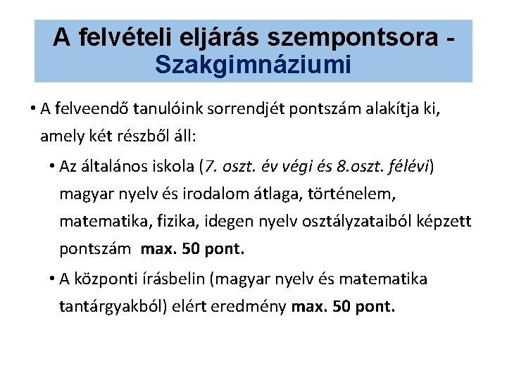 A felvételi eljárás szempontsora Szakgimnáziumi • A felveendő tanulóink sorrendjét pontszám alakítja ki, amely