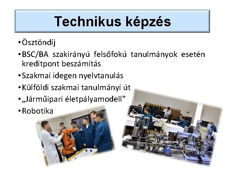 Technikus képzés • Ösztöndíj • BSC/BA szakirányú felsőfokú tanulmányok esetén kreditpont beszámítás • Szakmai