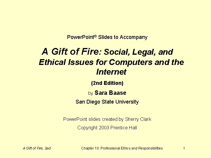 Power. Point® Slides to Accompany A Gift of Fire: Social, Legal, and Ethical Issues