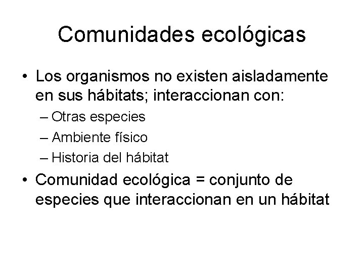 Comunidades ecológicas • Los organismos no existen aisladamente en sus hábitats; interaccionan con: –