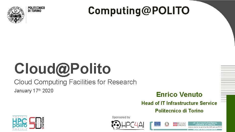 Cloud@Polito Cloud Computing Facilities for Research January 17 th 2020 Enrico Venuto Head of Cloud@Polito Cloud Computing Facilities for Research January 17 th 2020 Enrico Venuto Head of