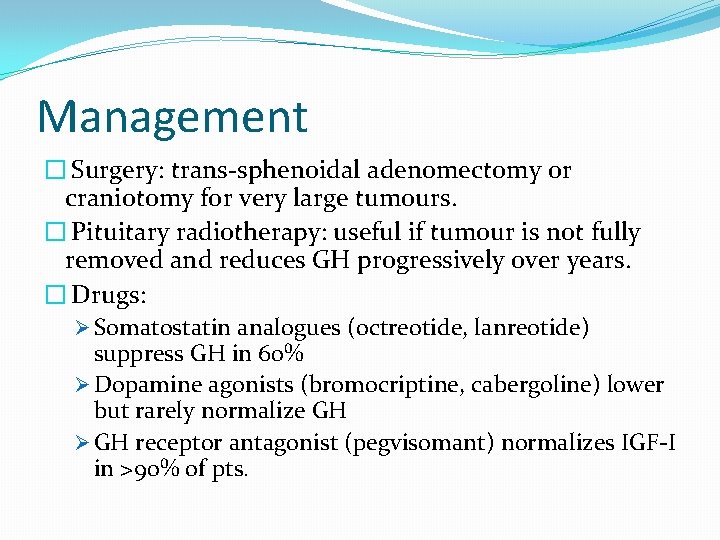 Management � Surgery: trans-sphenoidal adenomectomy or craniotomy for very large tumours. � Pituitary radiotherapy: