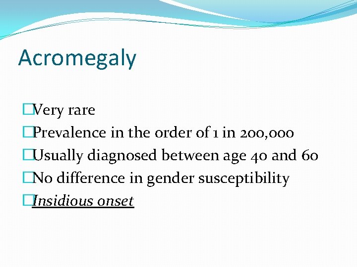 Acromegaly �Very rare �Prevalence in the order of 1 in 200, 000 �Usually diagnosed