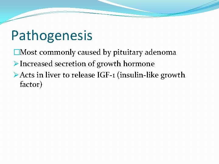 Pathogenesis �Most commonly caused by pituitary adenoma Ø Increased secretion of growth hormone Ø