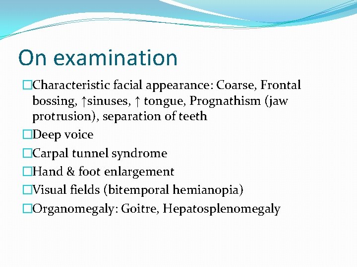 On examination �Characteristic facial appearance: Coarse, Frontal bossing, ↑sinuses, ↑ tongue, Prognathism (jaw protrusion),