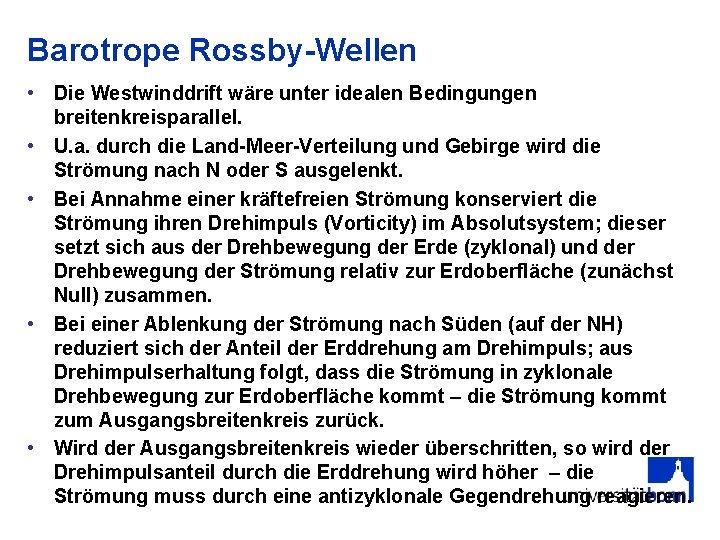 Barotrope Rossby-Wellen • Die Westwinddrift wäre unter idealen Bedingungen breitenkreisparallel. • U. a. durch