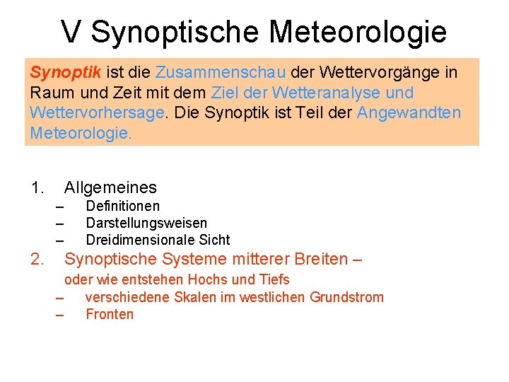 V Synoptische Meteorologie Synoptik ist die Zusammenschau der Wettervorgänge in Raum und Zeit mit