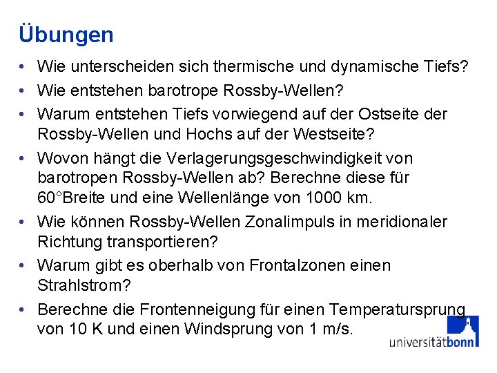 Übungen • Wie unterscheiden sich thermische und dynamische Tiefs? • Wie entstehen barotrope Rossby-Wellen?