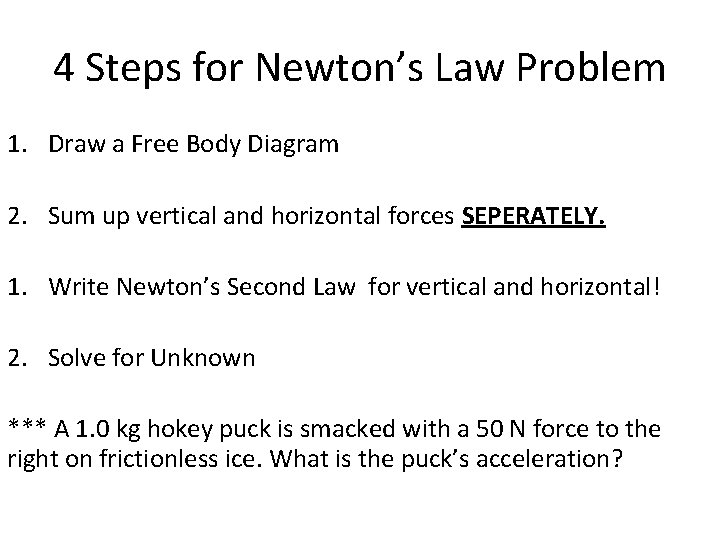 4 Steps for Newton’s Law Problem 1. Draw a Free Body Diagram 2. Sum 4 Steps for Newton’s Law Problem 1. Draw a Free Body Diagram 2. Sum