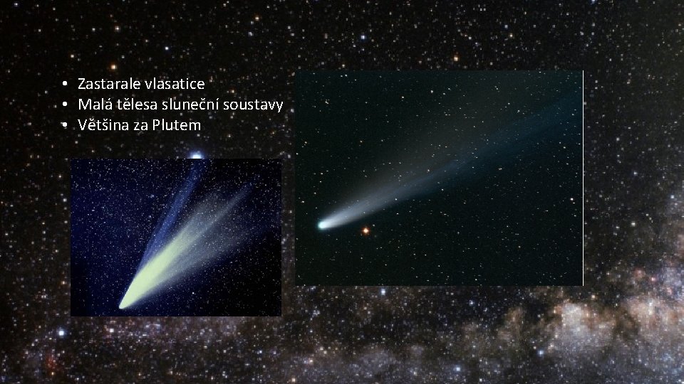 • Zastarale vlasatice • Malá tělesa sluneční soustavy • Většina za Plutem • Zastarale vlasatice • Malá tělesa sluneční soustavy • Většina za Plutem