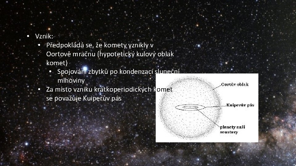  • Vznik: • Předpokládá se, že komety vznikly v Oortově mračnu (hypotetický kulový