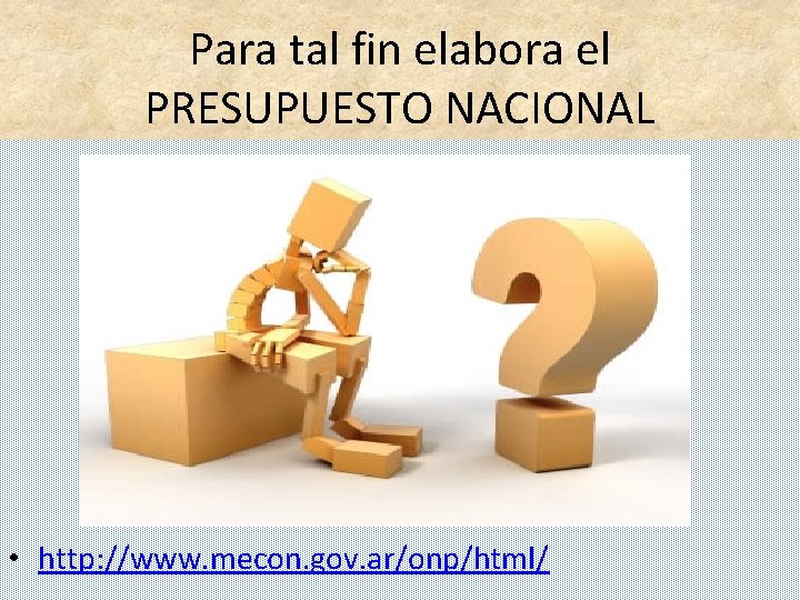 Para tal fin elabora el PRESUPUESTO NACIONAL • http: //www. mecon. gov. ar/onp/html/ 