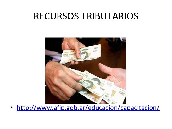 RECURSOS TRIBUTARIOS • http: //www. afip. gob. ar/educacion/capacitacion/ 